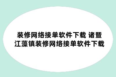 装修网络接单软件下载 诸暨江藻镇装修网络接单软件下载